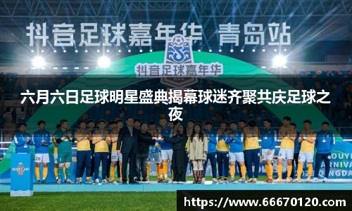 六月六日足球明星盛典揭幕球迷齐聚共庆足球之夜